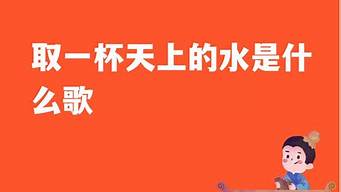 取一杯天上的水是什么歌_取一杯天上的水是